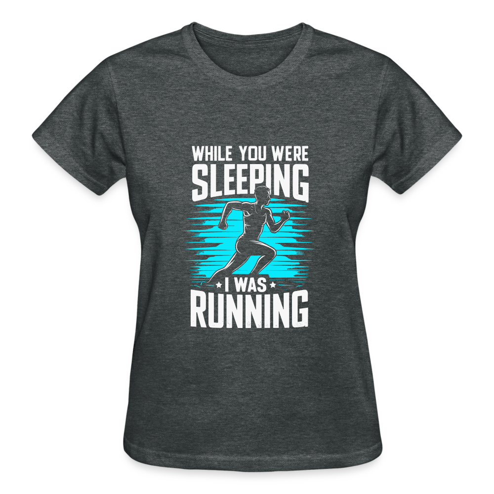 While You Were Sleeping, I Was Running T-Shirt, Women - deep heather