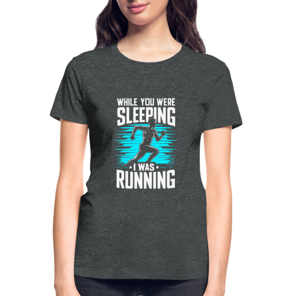 While You Were Sleeping, I Was Running T-Shirt, Women - deep heather