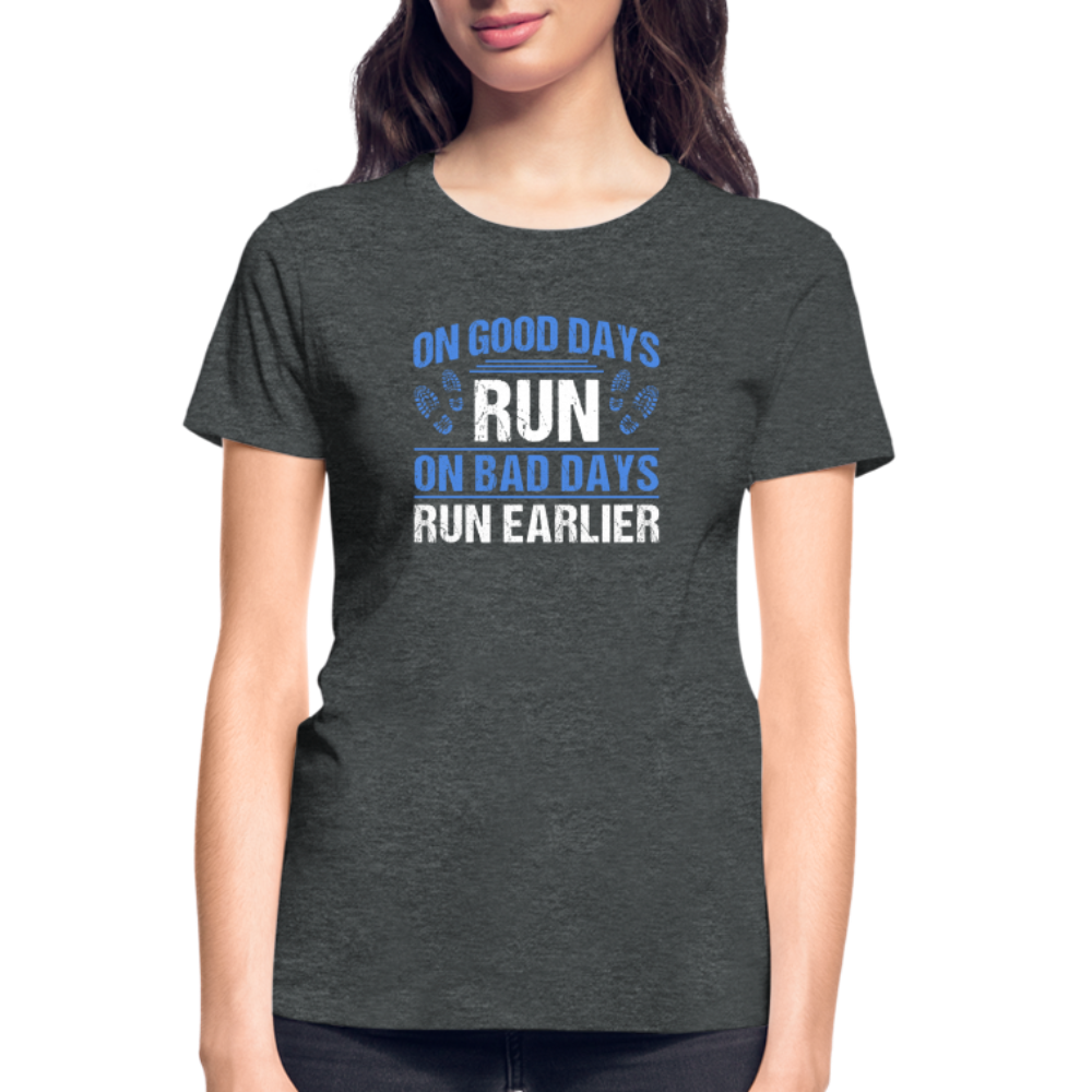 On Good Days Run, On Bad Days Run Earlier, Ladies T-Shirt - deep heather