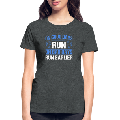 On Good Days Run, On Bad Days Run Earlier, Ladies T-Shirt - deep heather