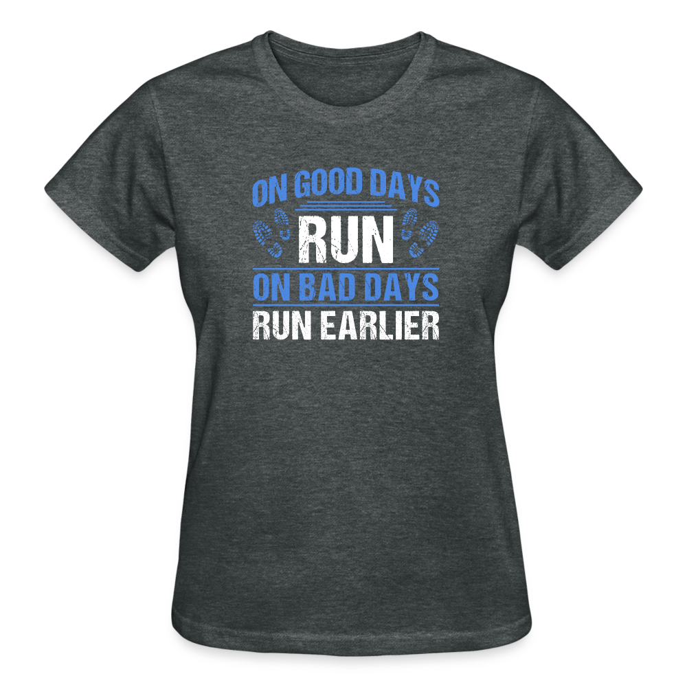 On Good Days Run, On Bad Days Run Earlier, Ladies T-Shirt - deep heather